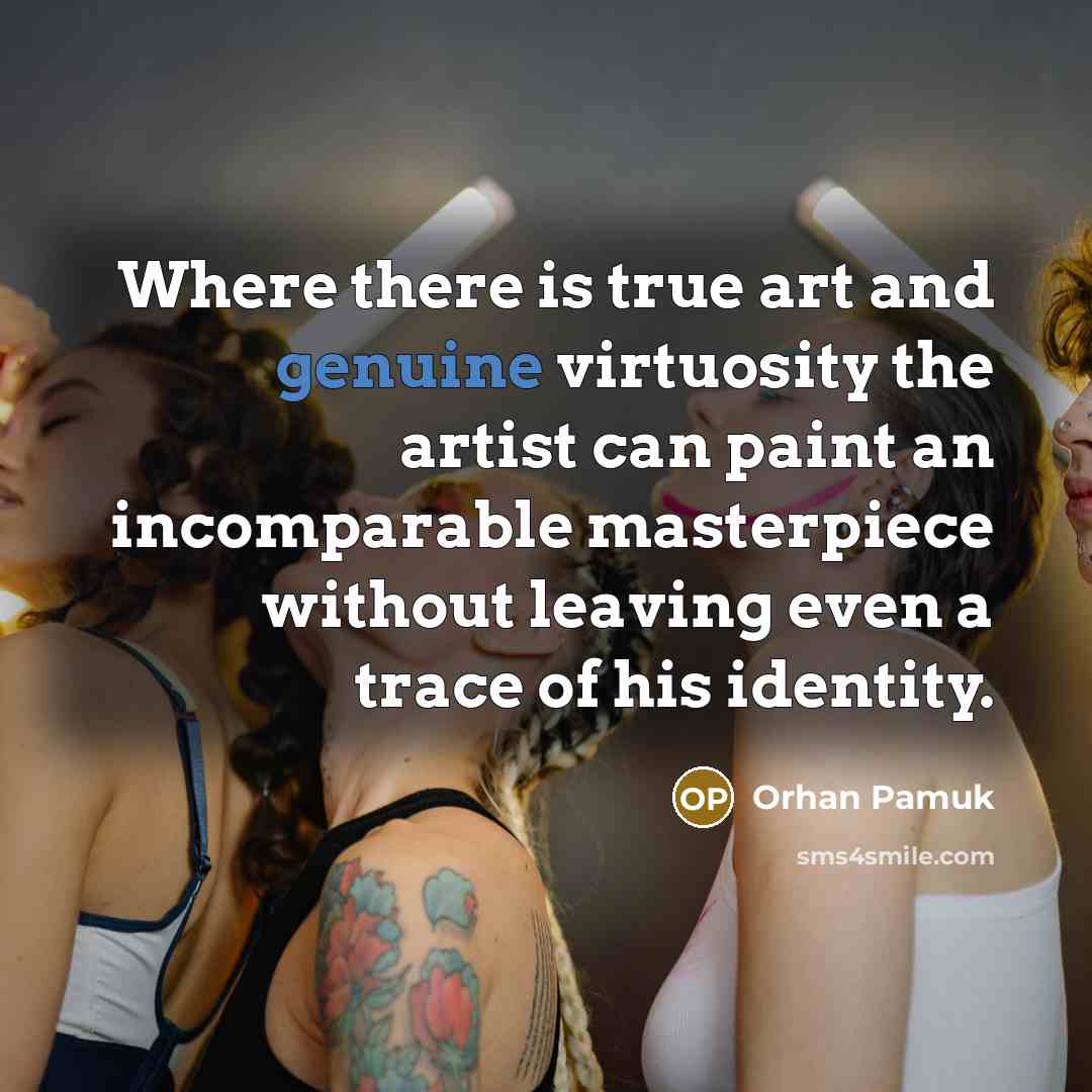 “Where there is true art and genuine virtuosity the artist…” quote by Orhan Pamuk