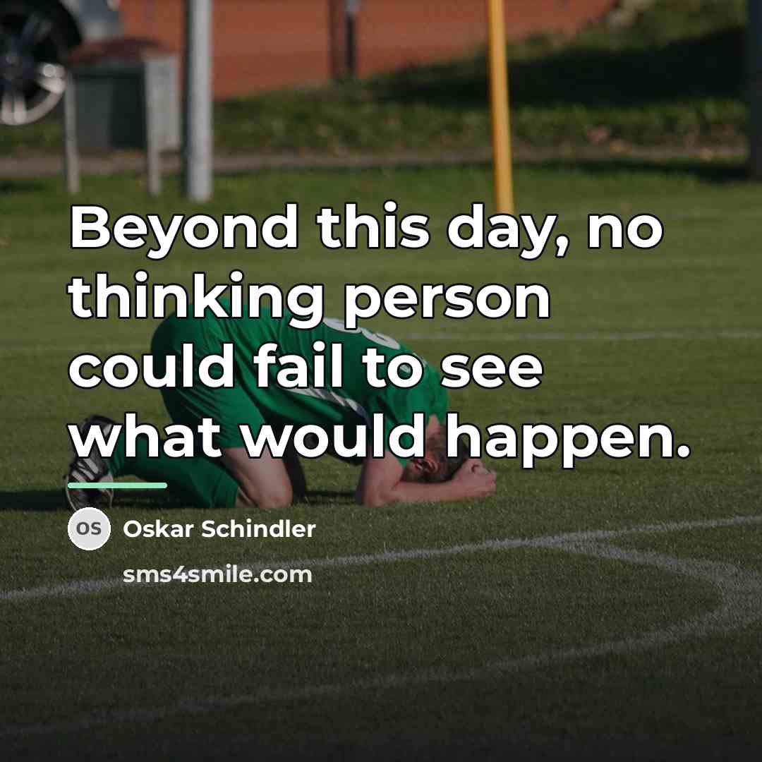 “Beyond this day, no thinking person could fail to see…” quote by Oskar Schindler