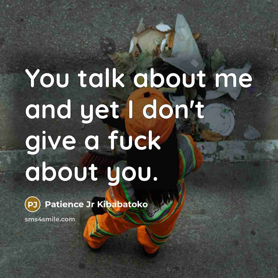 “You talk about me and yet I don't give a…” quote by Patience Jr Kibabatoko