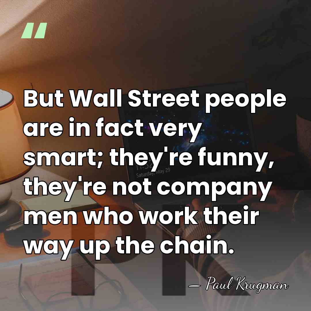But Wall Street people are in fact very smart; they're funny, they're&hellip; - Paul Krugman