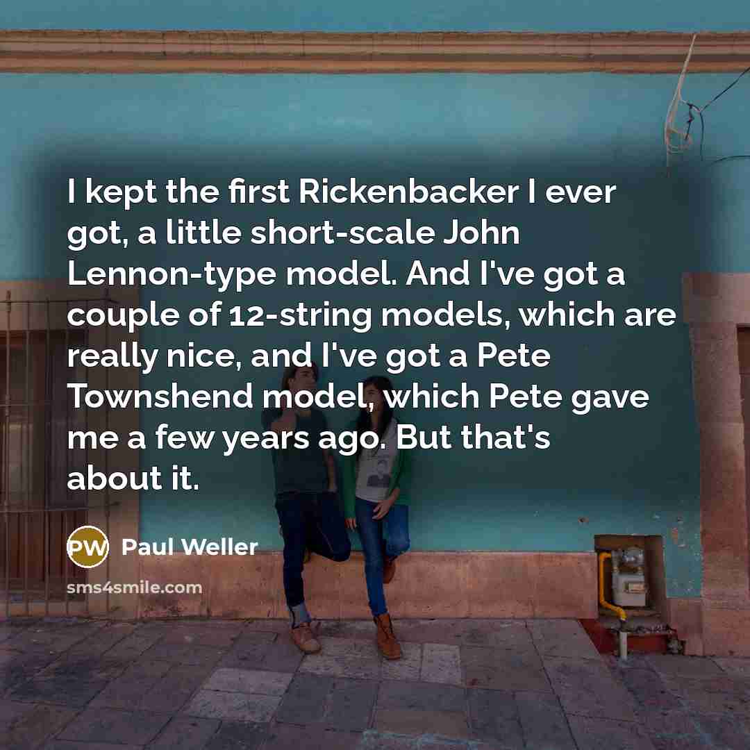 “I kept the first Rickenbacker I ever got, a little…” quote by Paul Weller