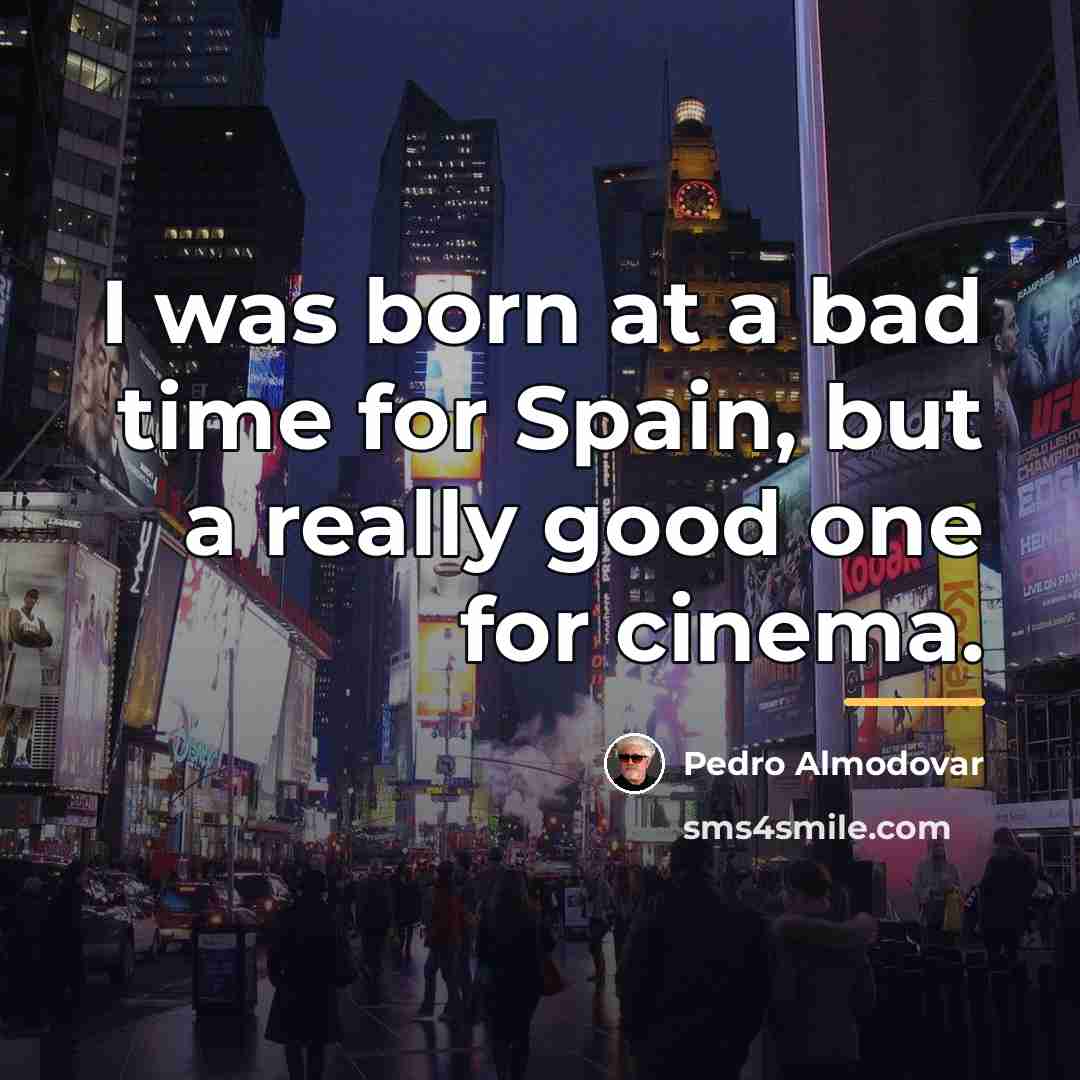 “I was born at a bad time for Spain, but…” quote by Pedro Almodovar