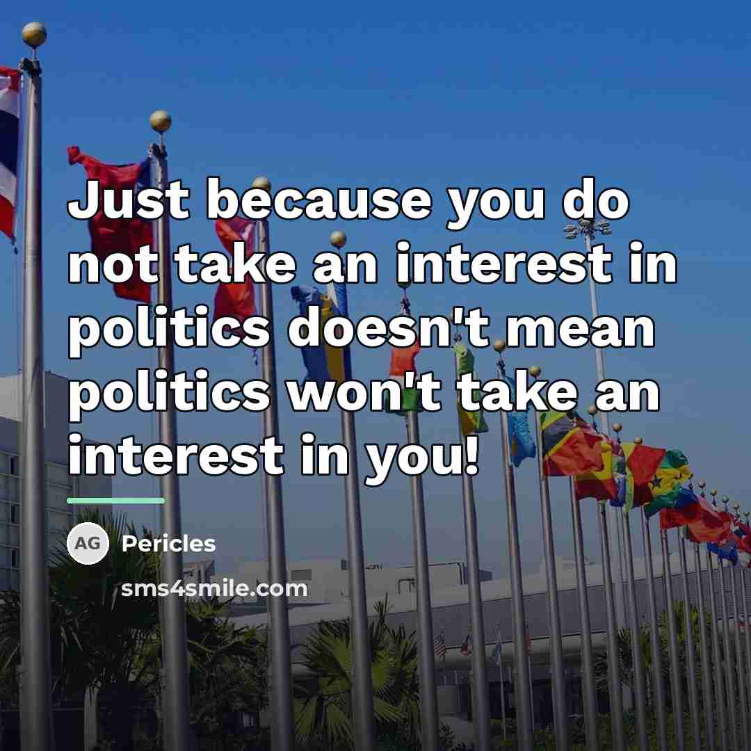 “Just because you do not take an interest in politics…” quote by Pericles