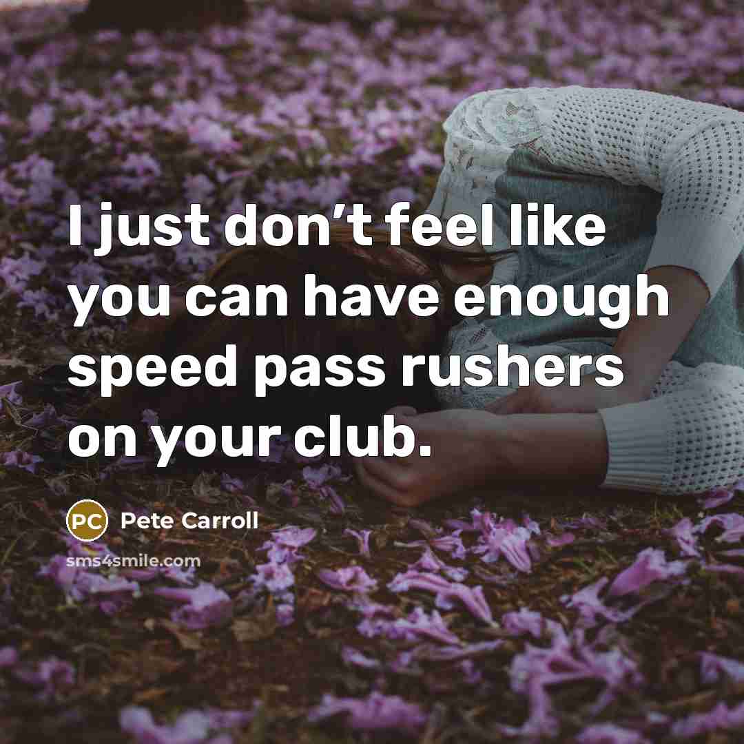 “I just don’t feel like you can have enough speed…” quote by Pete Carroll