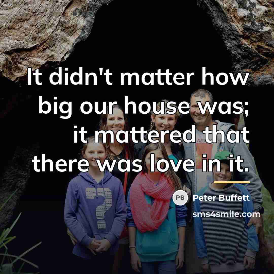 “It didn't matter how big our house was; it mattered…” quote by Peter Buffett