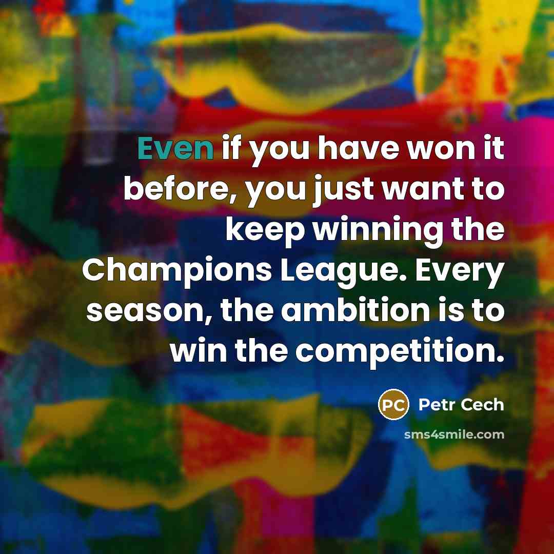 “Even if you have won it before, you just want…” quote by Petr Cech