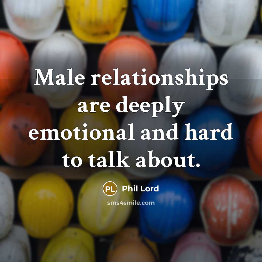 “Male relationships are deeply emotional and hard to talk about.…” quote by Phil Lord