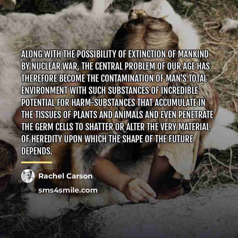 “Along with the possibility of extinction of mankind by nuclear…” quote by Rachel Carson