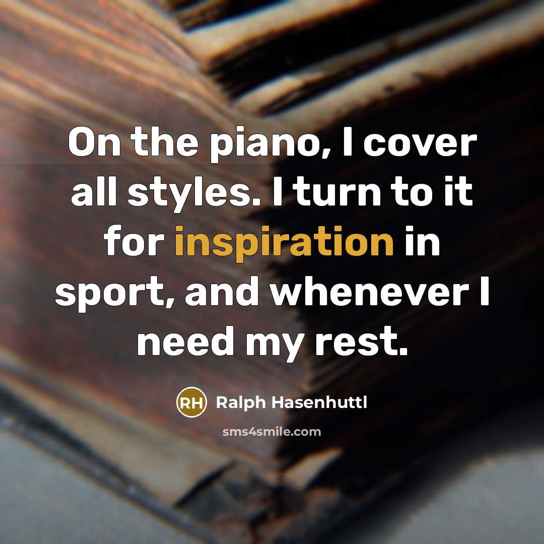 “On the piano, I cover all styles. I turn to it for inspiration in sport, and whenever I need my rest.” quote by Ralph Hasenhuttl