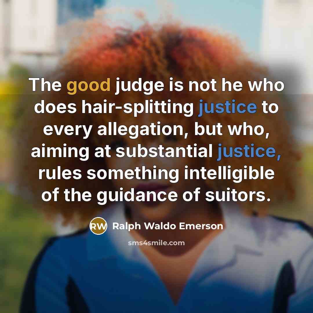 “The good judge is not he who does hair-splitting justice…” quote by Ralph Waldo Emerson