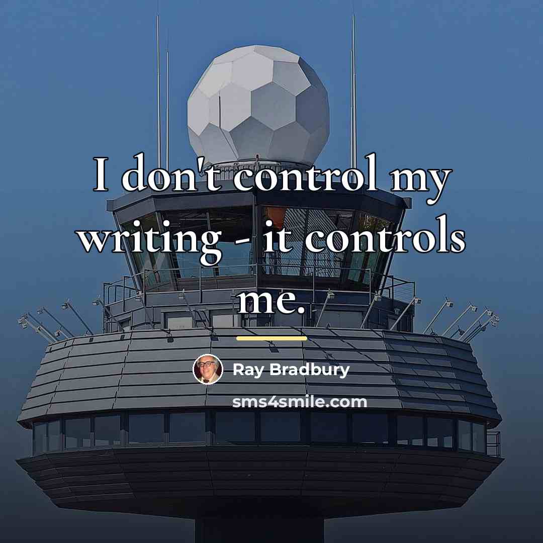 “I don't control my writing - it controls me.…” quote by Ray Bradbury