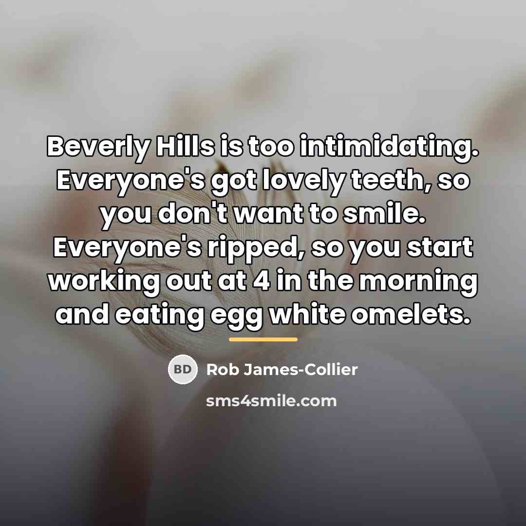 “Beverly Hills is too intimidating. Everyone's got lovely teeth, so…” quote by Rob James-Collier