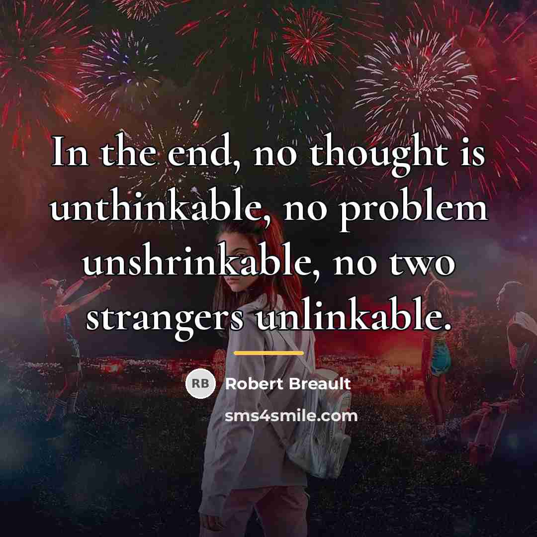“In the end, no thought is unthinkable, no problem unshrinkable,…” quote by Robert Breault