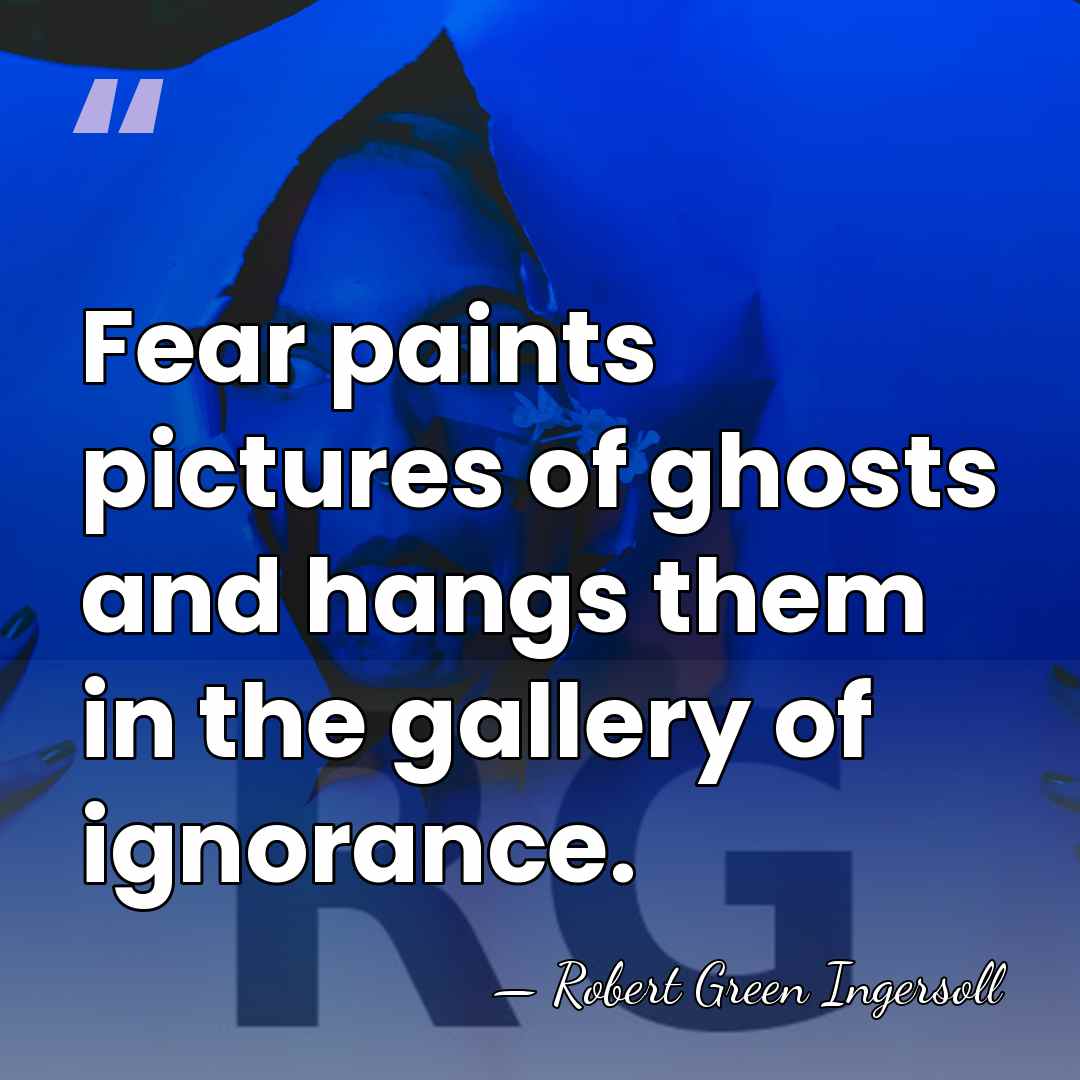 Fear paints pictures of ghosts and hangs them in the gallery of&hellip; - Robert Green Ingersoll