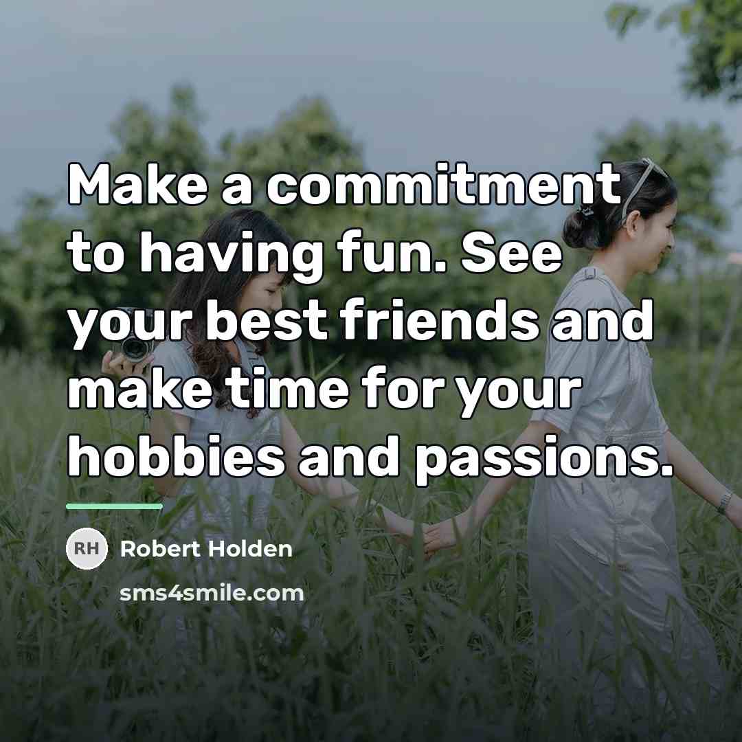 “Make a commitment to having fun. See your best friends…” quote by Robert Holden