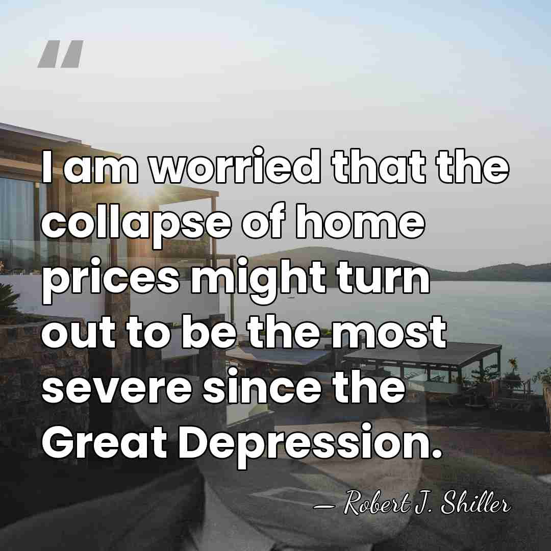 I am worried that the collapse of home prices might turn out&hellip; - Robert J. Shiller