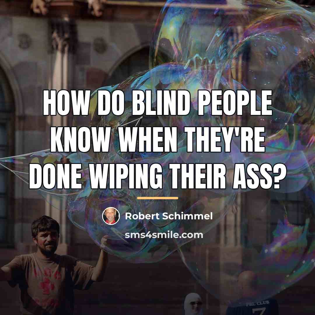 “How do blind people know when they're done wiping their…” quote by Robert Schimmel