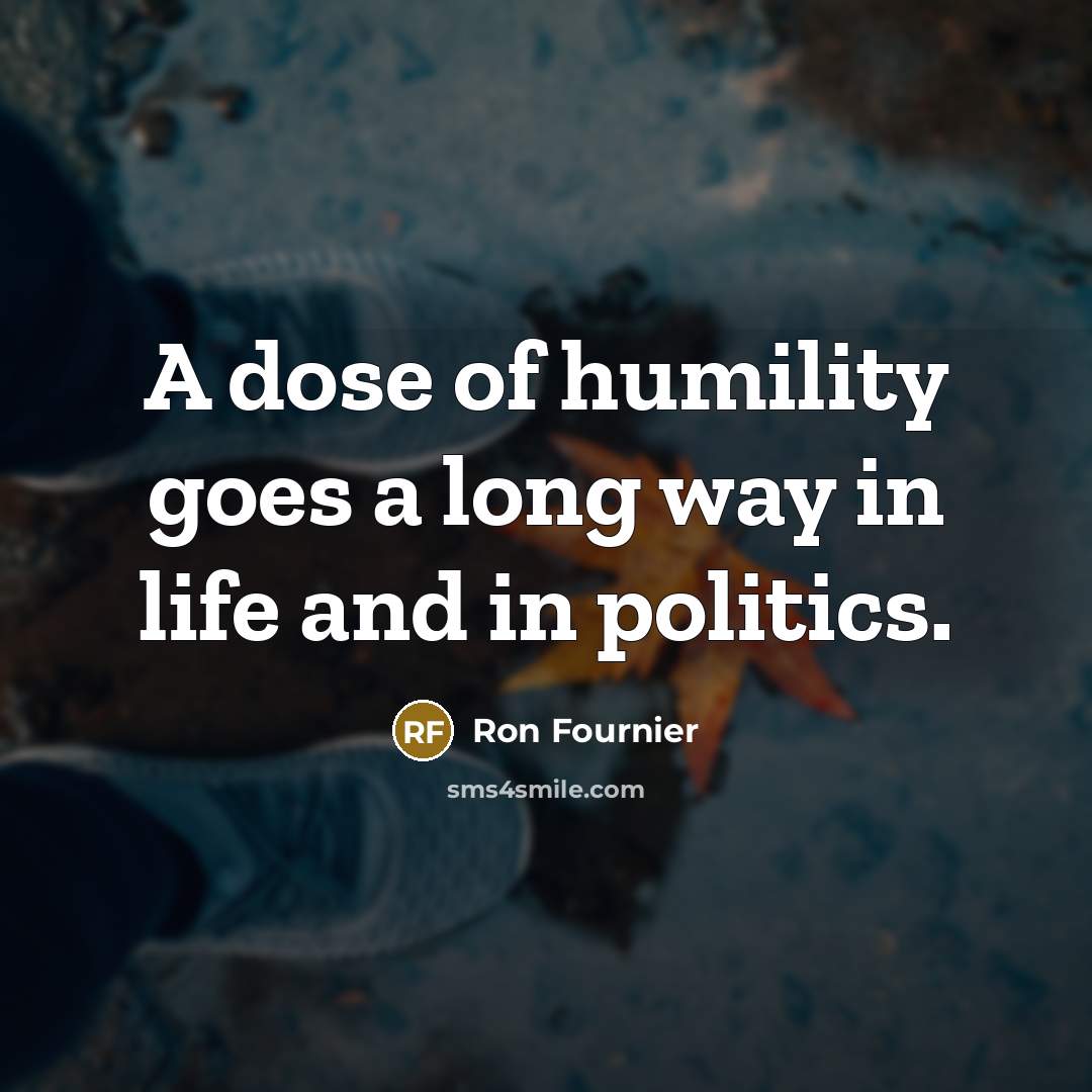 “A dose of humility goes a long way in life…” quote by Ron Fournier