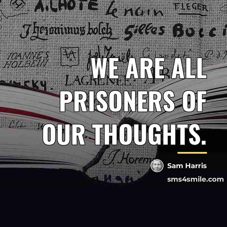 “We are all prisoners of our thoughts.…” quote by Sam Harris