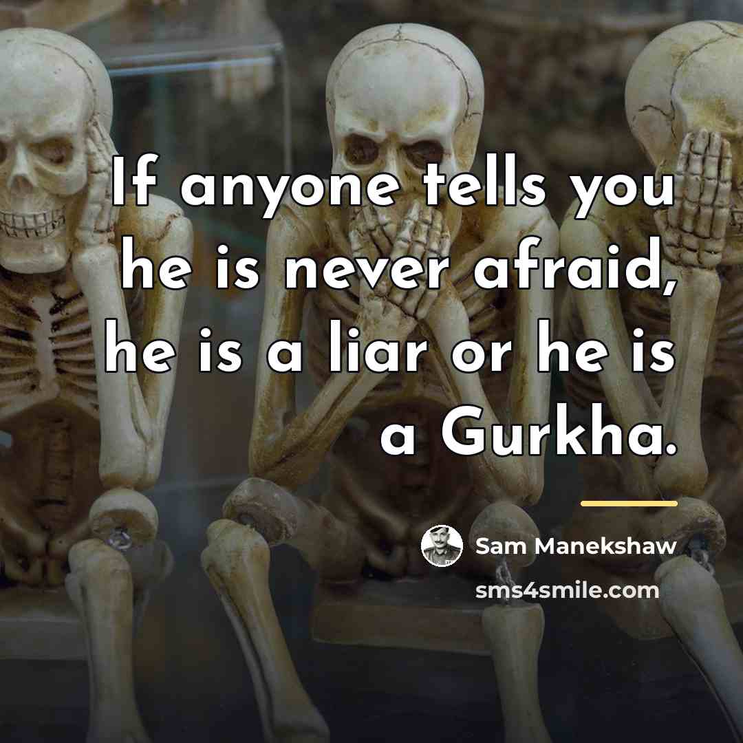 “If anyone tells you he is never afraid, he is…” quote by Sam Manekshaw