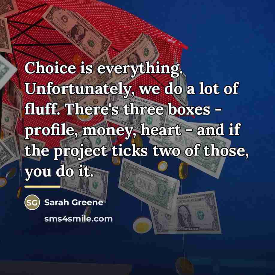 “Choice is everything. Unfortunately, we do a lot of fluff.…” quote by Sarah Greene