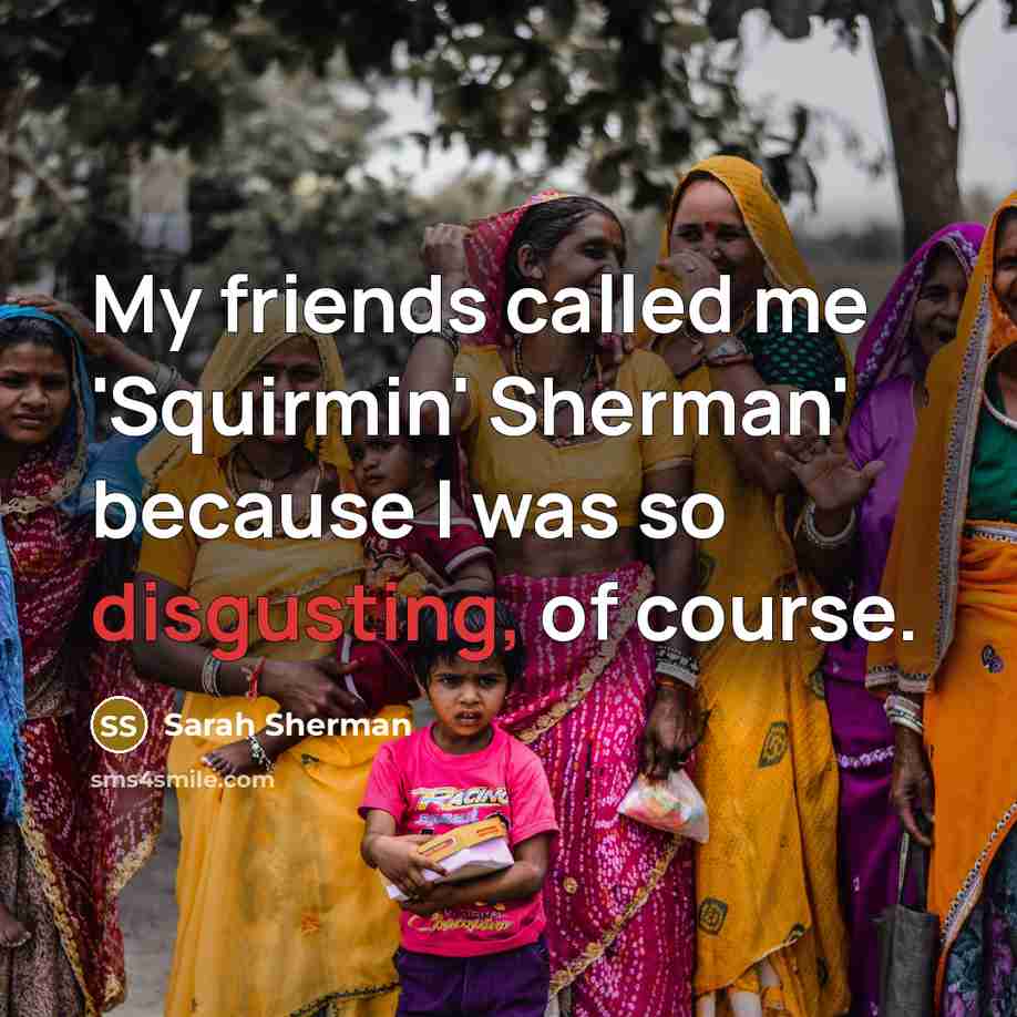 “My friends called me 'Squirmin' Sherman' because I was so…” quote by Sarah Sherman