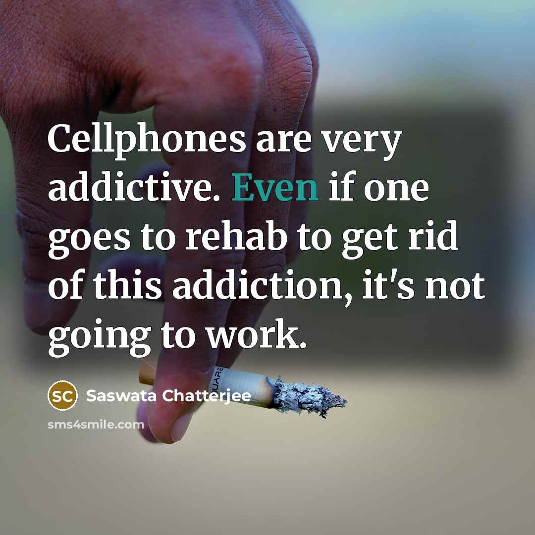 “Cellphones are very addictive. Even if one goes to rehab…” quote by Saswata Chatterjee