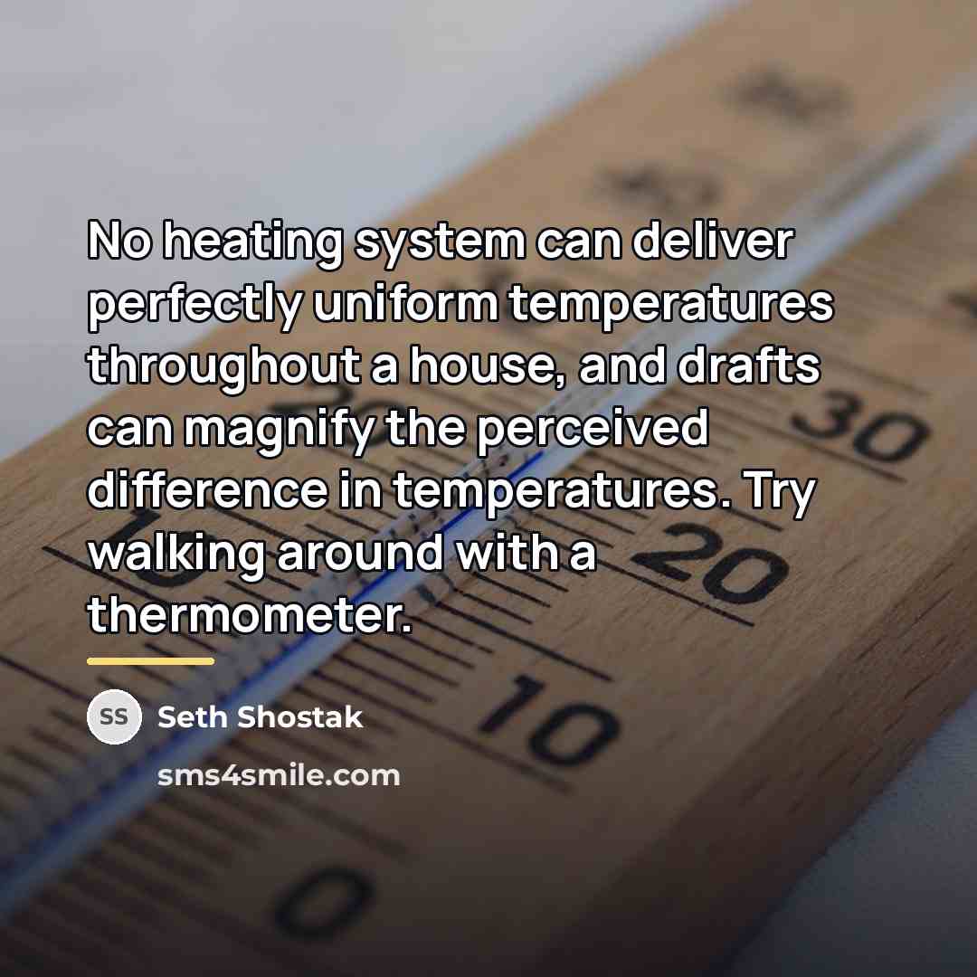 “No heating system can deliver perfectly uniform temperatures throughout a…” quote by Seth Shostak