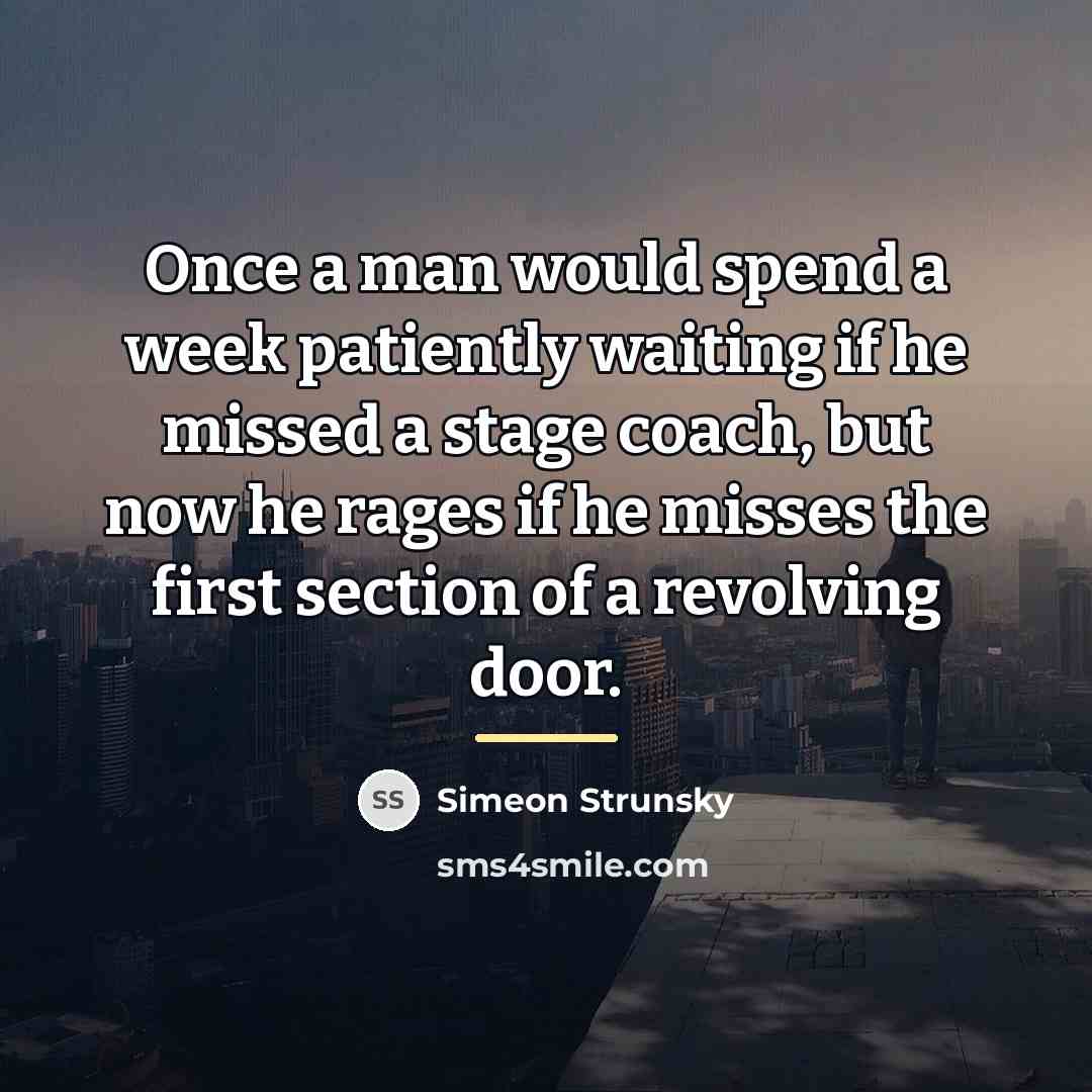 “Once a man would spend a week patiently waiting if…” quote by Simeon Strunsky