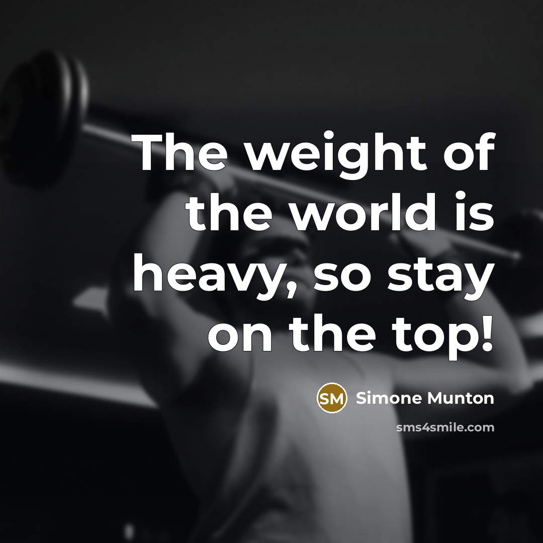 “The weight of the world is heavy, so stay on the top!” quote by Simone Munton