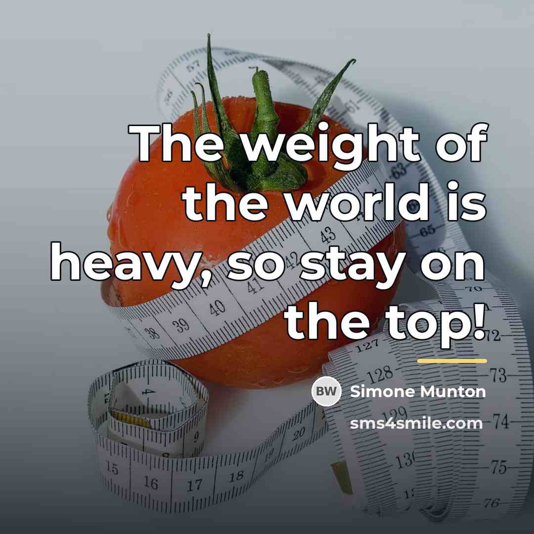 “The weight of the world is heavy, so stay on…” quote by Simone Munton