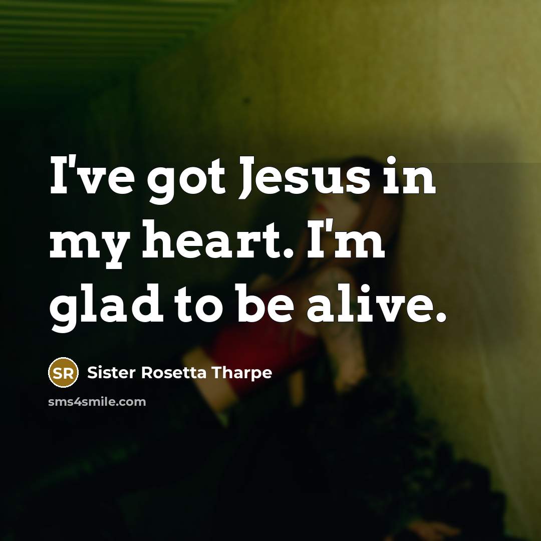 “I've got Jesus in my heart. I'm glad to be…” quote by Sister Rosetta Tharpe