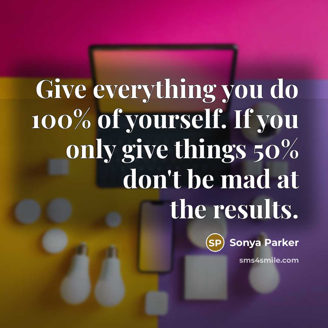 “Give everything you do 100% of yourself. If you only…” quote by Sonya Parker