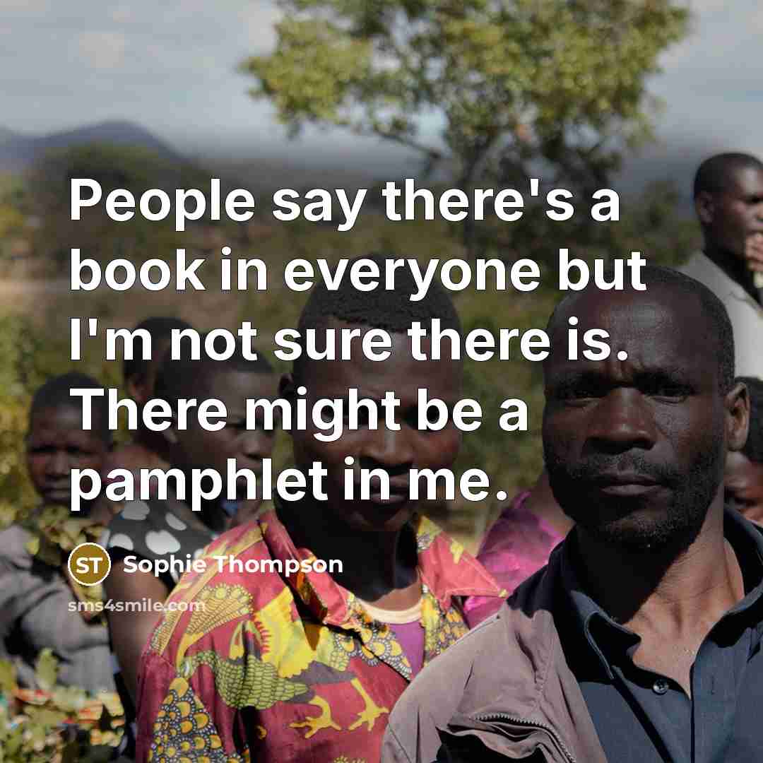 “People say there's a book in everyone but I'm not…” quote by Sophie Thompson