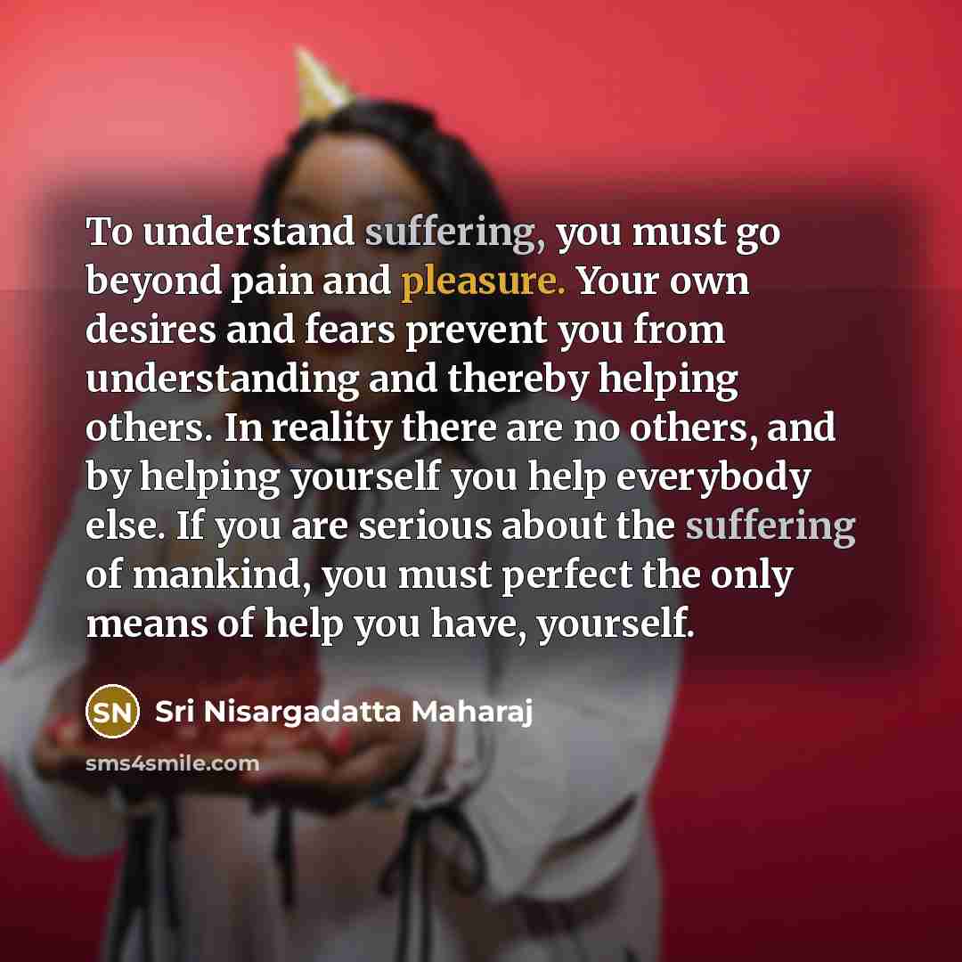 “To understand suffering, you must go beyond pain and pleasure.…” quote by Sri Nisargadatta Maharaj