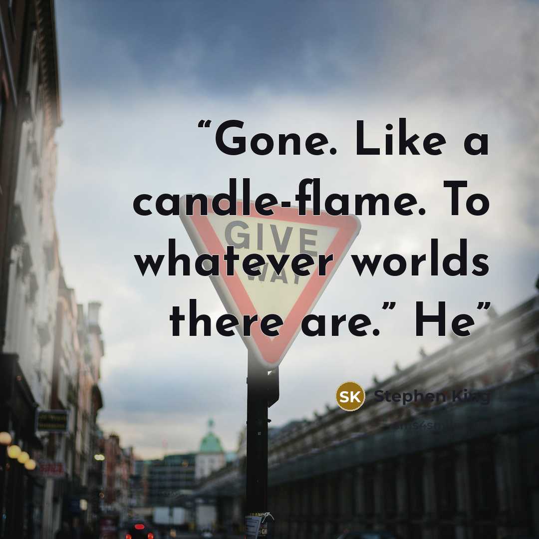 “Gone. Like a candle-flame. To whatever worlds there are.” He” quote by Stephen King