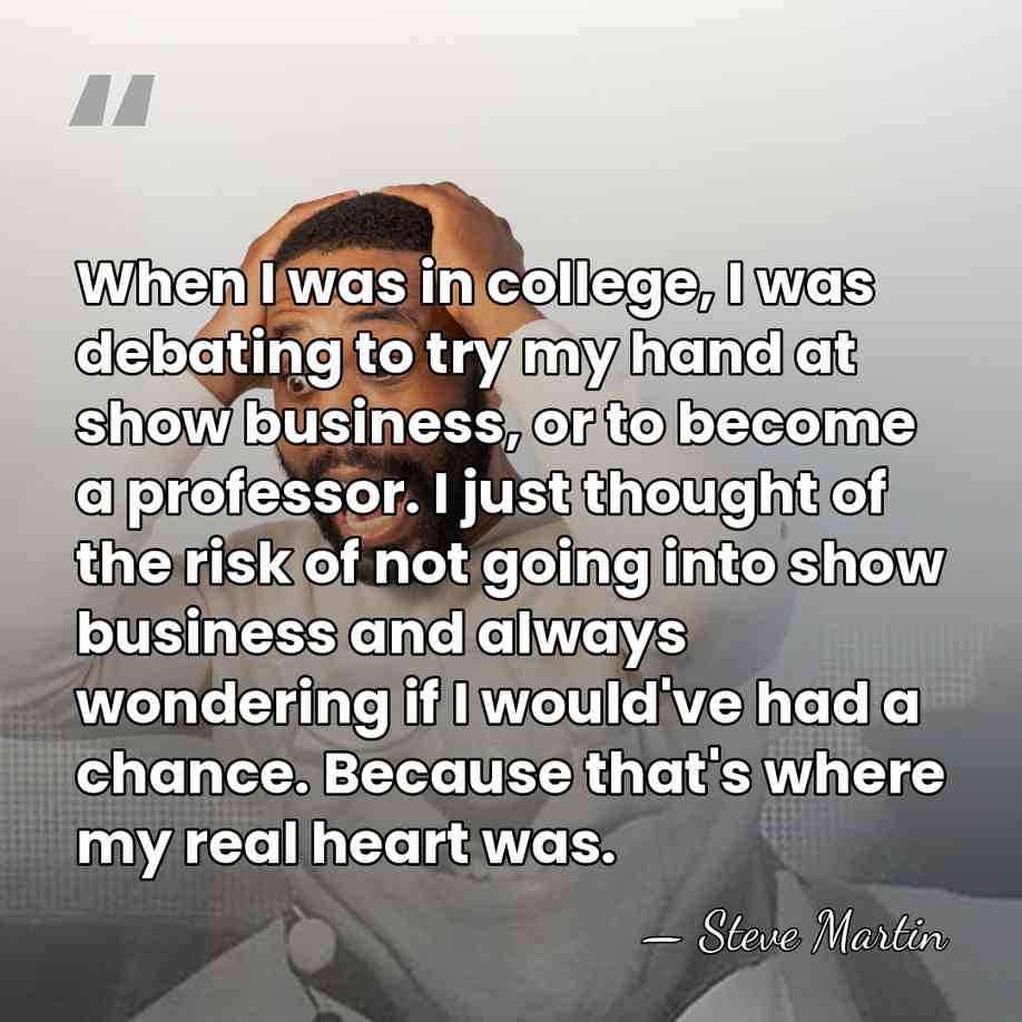 When I was in college, I was debating to try my hand&hellip; - Steve Martin