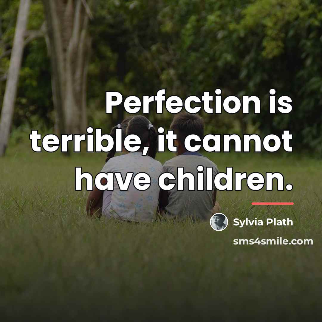 “Perfection is terrible, it cannot have children.…” quote by Sylvia Plath