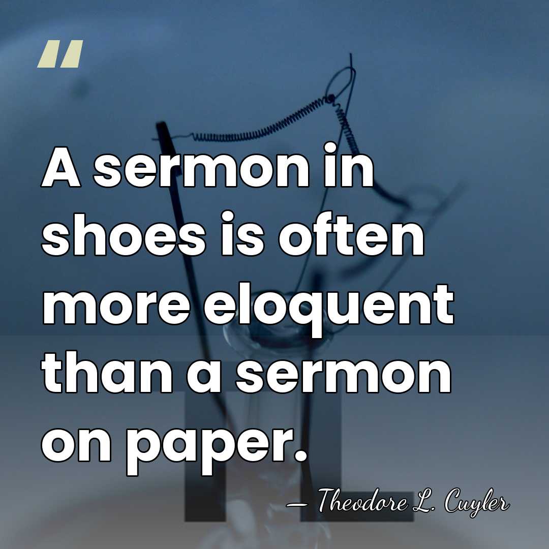 A sermon in shoes is often more eloquent than a sermon on&hellip; - Theodore L. Cuyler