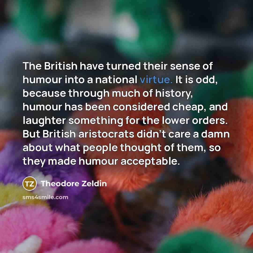 “The British have turned their sense of humour into a…” quote by Theodore Zeldin