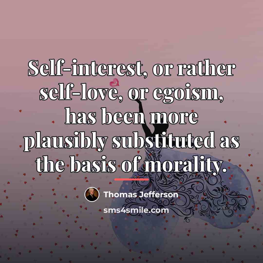 “Self-interest, or rather self-love, or egoism, has been more plausibly…” quote by Thomas Jefferson