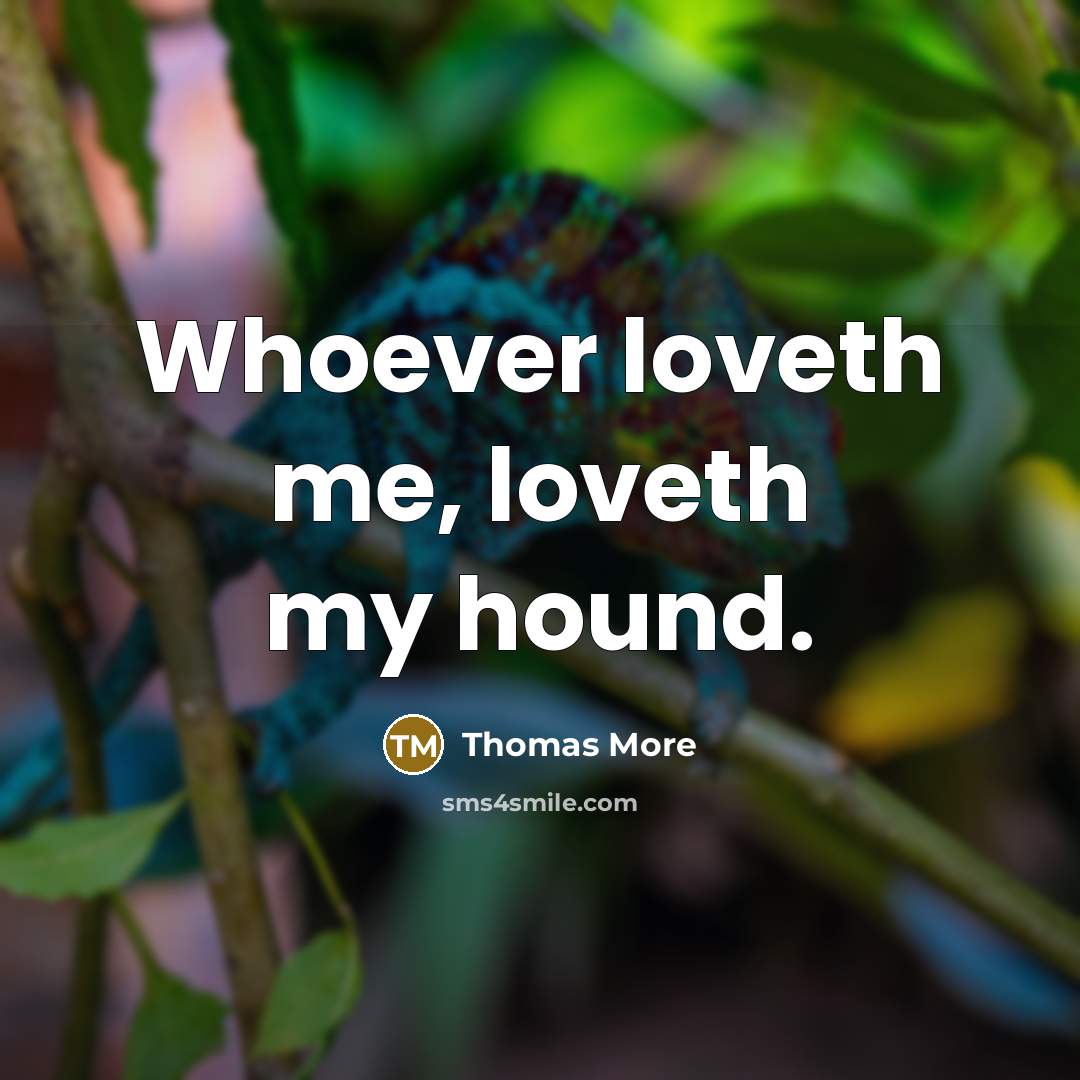 “Whoever loveth me, loveth my hound.” quote by Thomas More