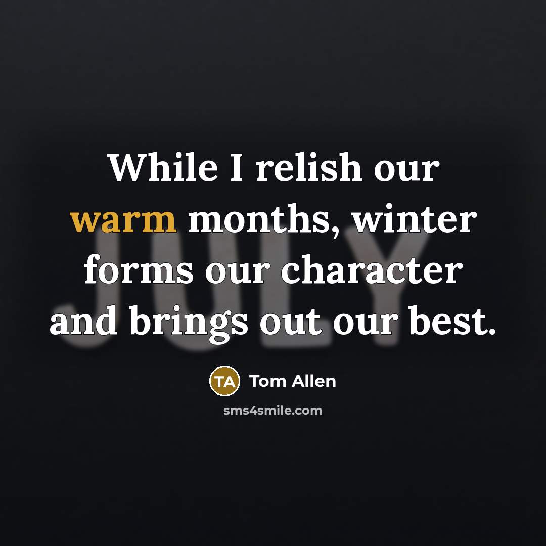 “While I relish our warm months, winter forms our character…” quote by Tom Allen