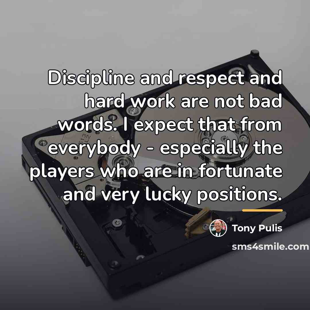 “Discipline and respect and hard work are not bad words.…” quote by Tony Pulis