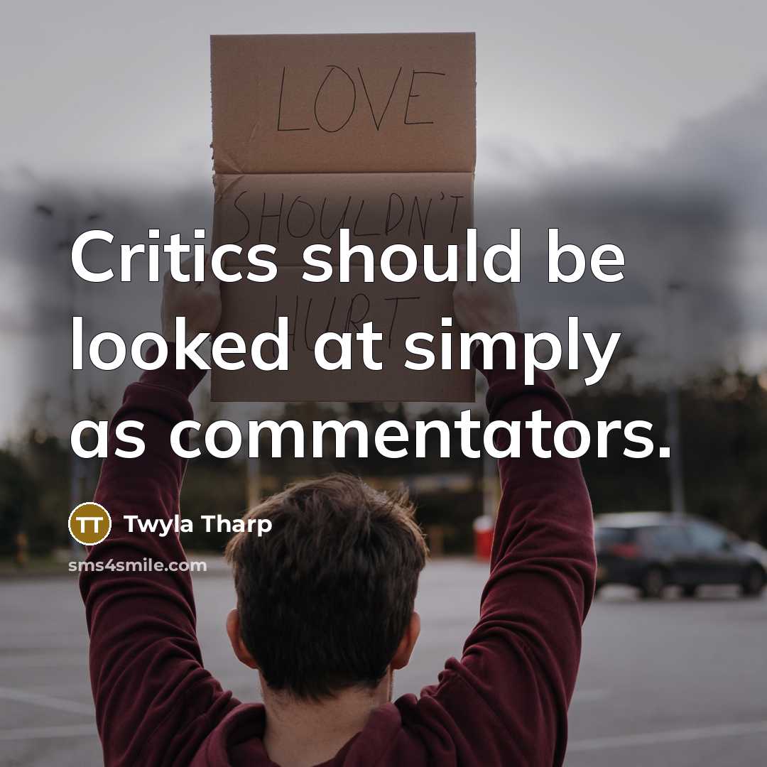 “Critics should be looked at simply as commentators.” quote by Twyla Tharp