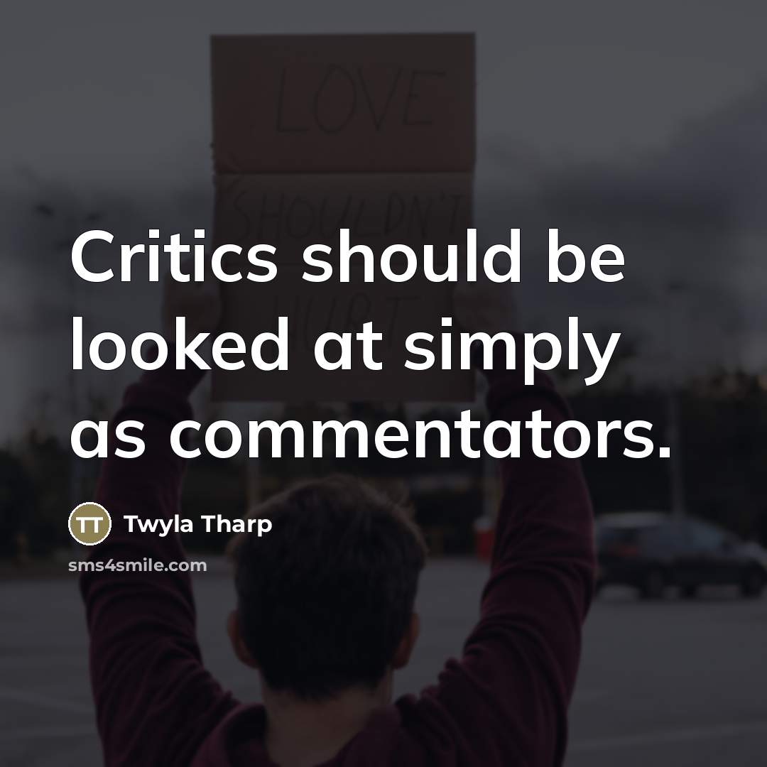 “Critics should be looked at simply as commentators.…” quote by Twyla Tharp