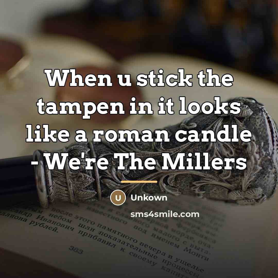 “When u stick the tampen in it looks like a…” quote by Unkown