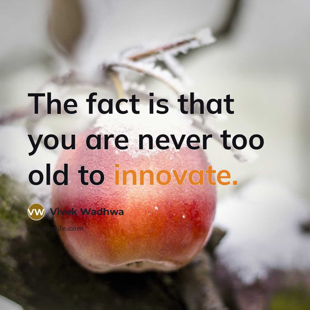 “The fact is that you are never too old to…” quote by Vivek Wadhwa