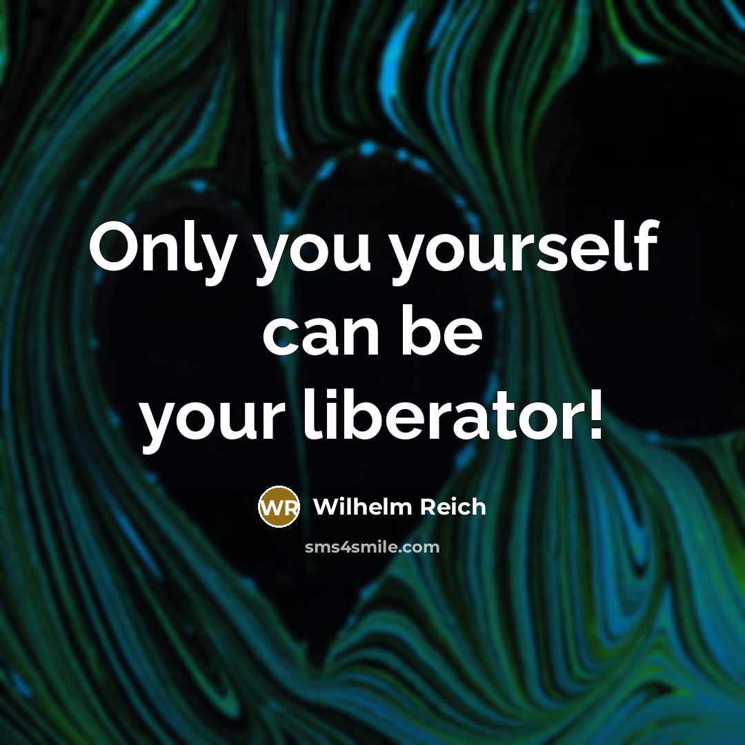 “Only you yourself can be your liberator!…” quote by Wilhelm Reich