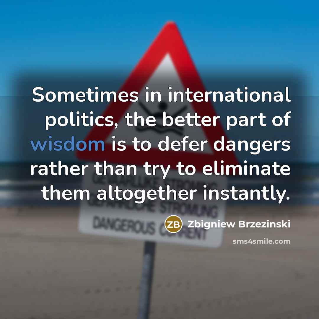 “Sometimes in international politics, the better part of wisdom is…” quote by Zbigniew Brzezinski
